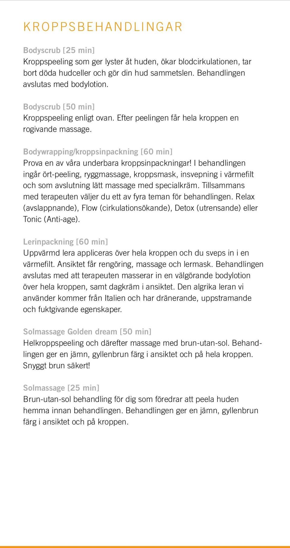 I behandlingen ingår ört-peeling, ryggmassage, kroppsmask, insvepning i värmefilt och som avslutning lätt massage med specialkräm.