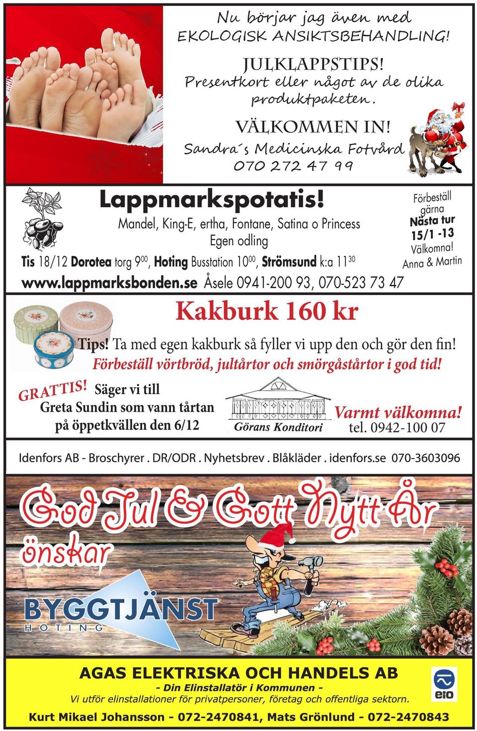 Förbeställ Mandel, King-E, ertha, Fontane, Satina o Princess Egen odling Tis 18/12 Dorotea torg 9 00, Hoting Busstation 10 00, Strömsund k:a 11 30 www.lappmarksbonden.