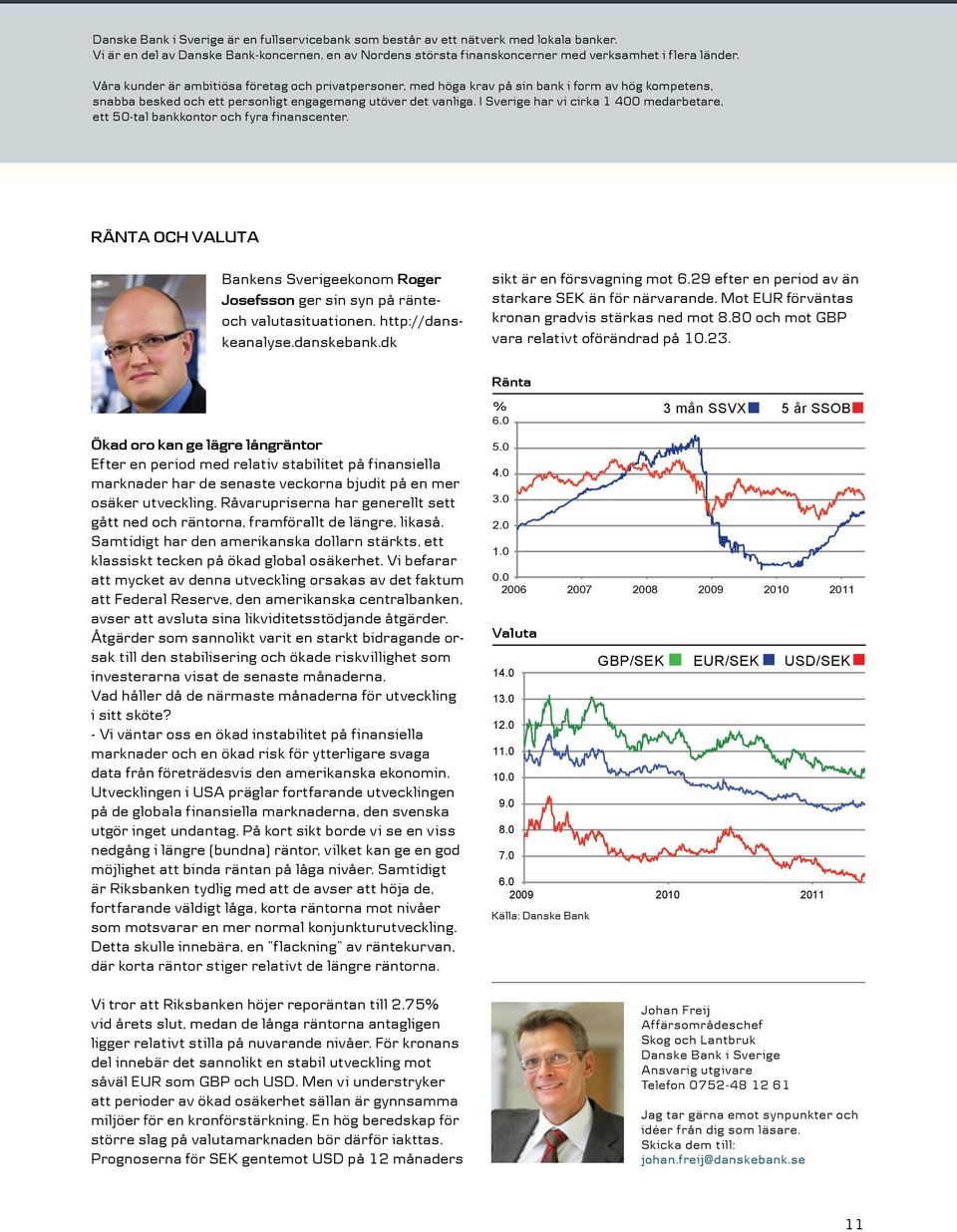 Ränta Ökad oro kan ge lägre långräntor Efter en period med relativ stabilitet på finansiella marknader har de senaste veckorna bjudit på en mer osäker utveckling.