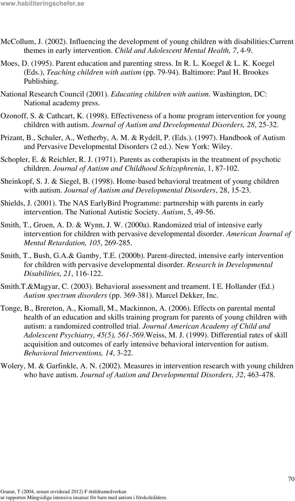 Educating children with autism. Washington, DC: National academy press. Ozonoff, S. & Cathcart, K. (1998). Effectiveness of a home program intervention for young children with autism.