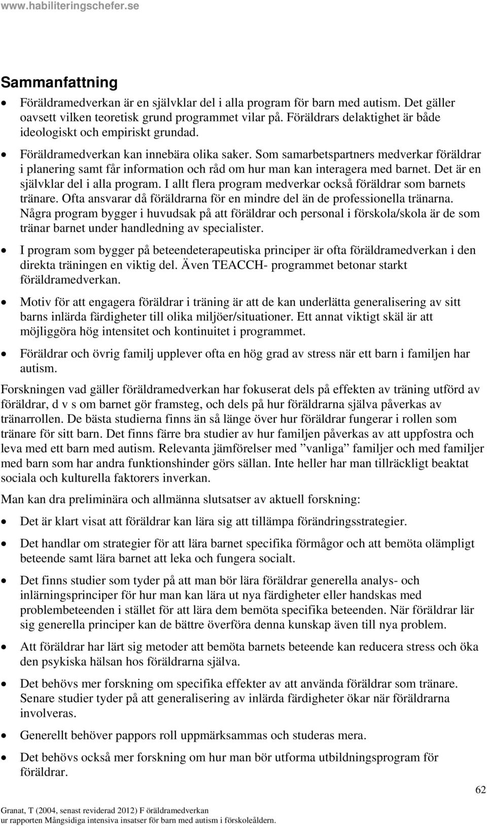 Som samarbetspartners medverkar föräldrar i planering samt får information och råd om hur man kan interagera med barnet. Det är en självklar del i alla program.