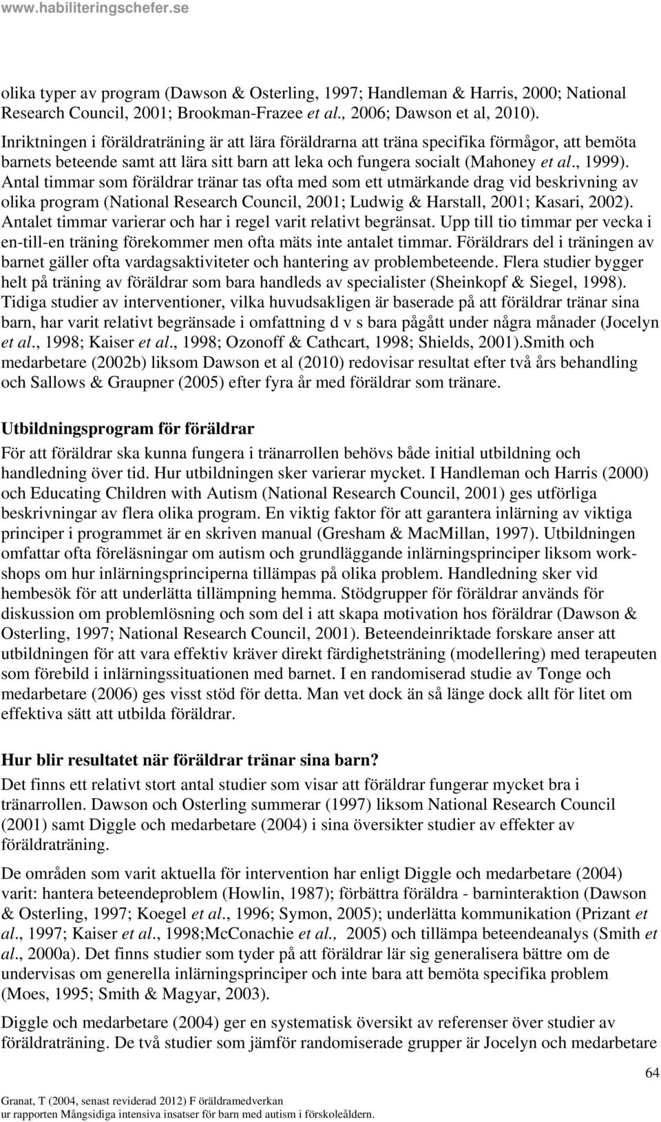 Antal timmar som föräldrar tränar tas ofta med som ett utmärkande drag vid beskrivning av olika program (National Research Council, 2001; Ludwig & Harstall, 2001; Kasari, 2002).