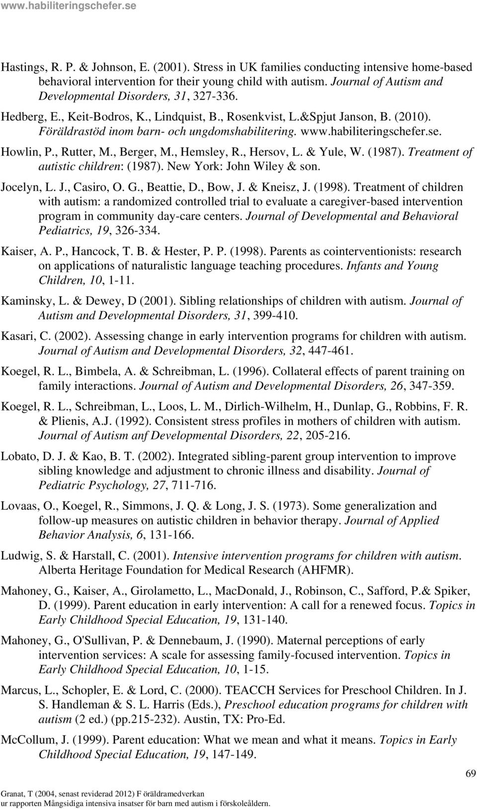 habiliteringschefer.se. Howlin, P., Rutter, M., Berger, M., Hemsley, R., Hersov, L. & Yule, W. (1987). Treatment of autistic children: (1987). New York: John Wiley & son. Jocelyn, L. J., Casiro, O. G.