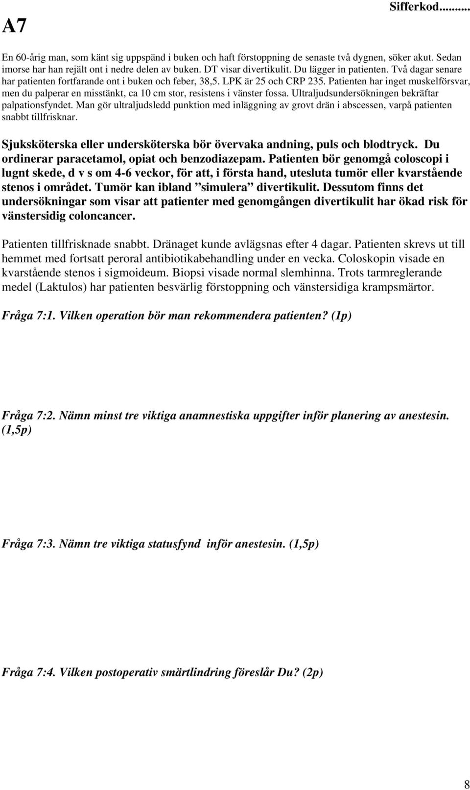 Patienten har inget muskelförsvar, men du palperar en misstänkt, ca 10 cm stor, resistens i vänster fossa. Ultraljudsundersökningen bekräftar palpationsfyndet.