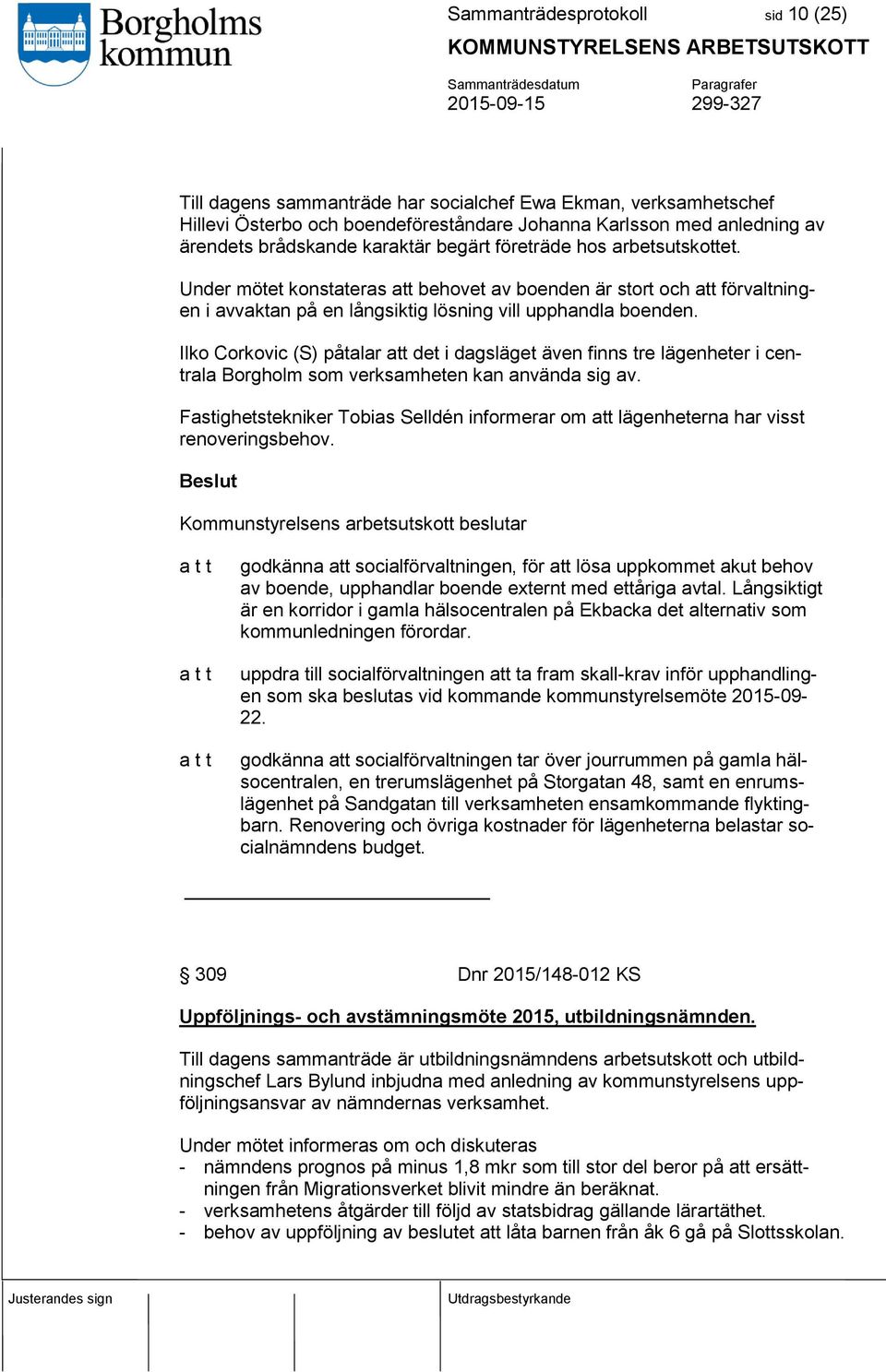 Ilko Corkovic (S) påtalar att det i dagsläget även finns tre lägenheter i centrala Borgholm som verksamheten kan använda sig av.