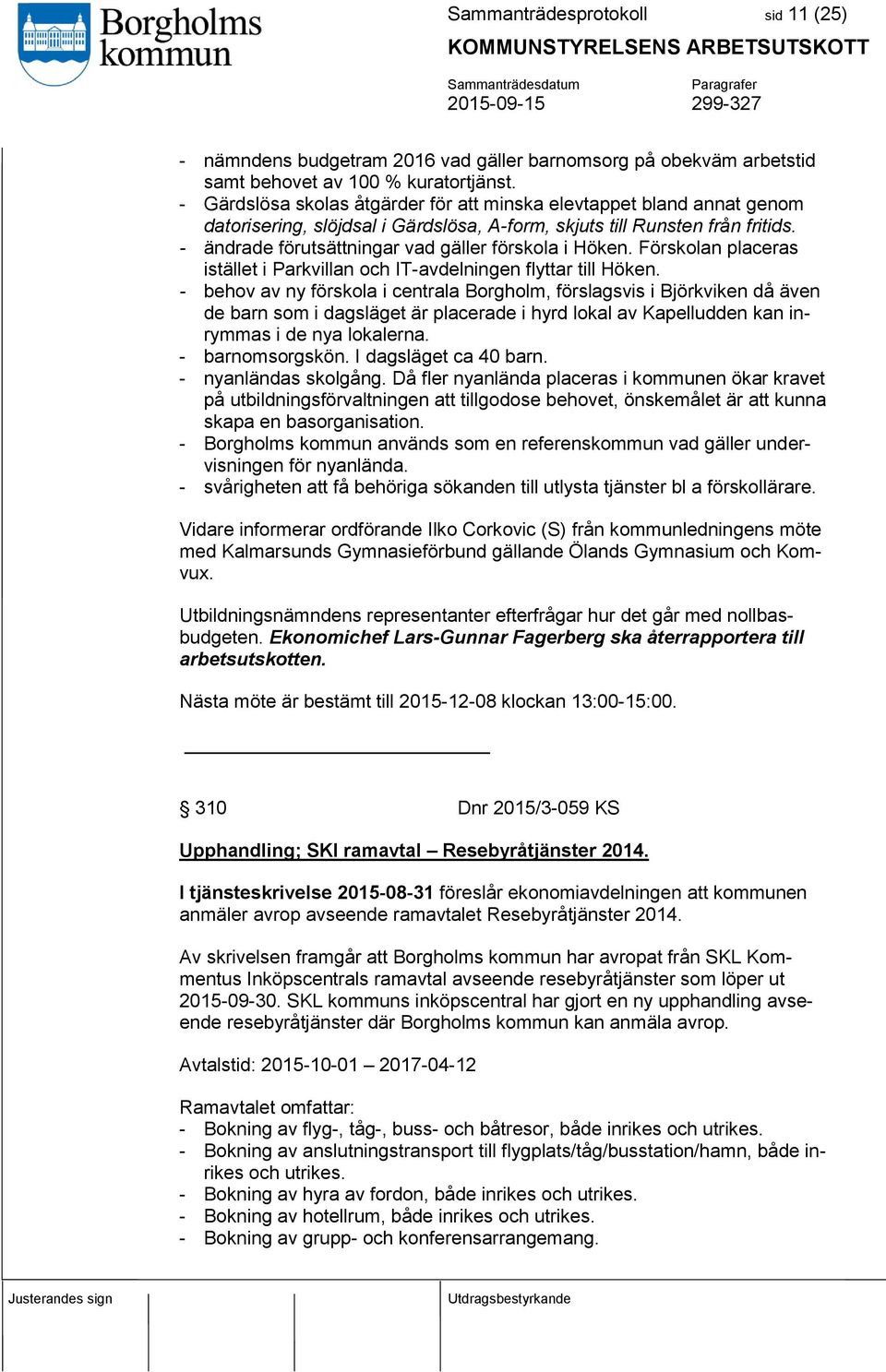 - ändrade förutsättningar vad gäller förskola i Höken. Förskolan placeras istället i Parkvillan och IT-avdelningen flyttar till Höken.