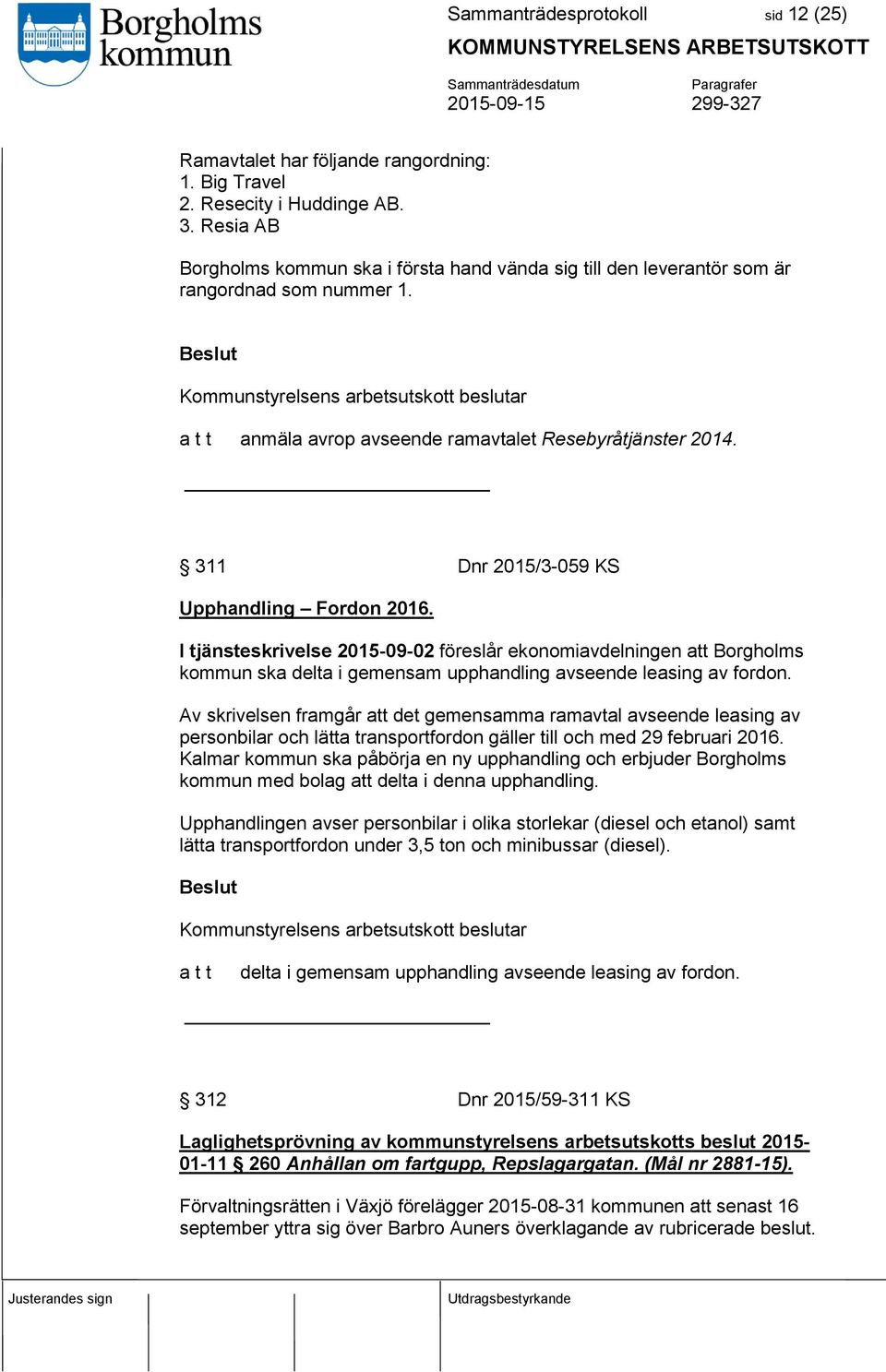 Kommunstyrelsens arbetsutskott beslutar anmäla avrop avseende ramavtalet Resebyråtjänster 2014. 311 Dnr 2015/3-059 KS Upphandling Fordon 2016.