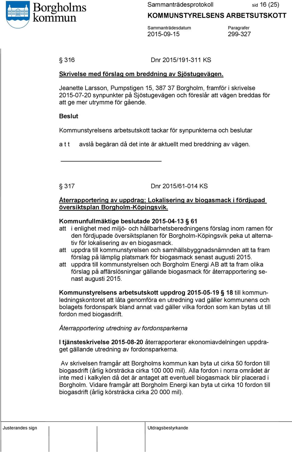 Kommunstyrelsens arbetsutskott tackar för synpunkterna och beslutar avslå begäran då det inte är aktuellt med breddning av vägen.