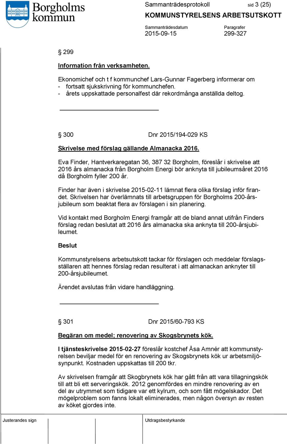 Eva Finder, Hantverkaregatan 36, 387 32 Borgholm, föreslår i skrivelse att 2016 års almanacka från Borgholm Energi bör anknyta till jubileumsåret 2016 då Borgholm fyller 200 år.