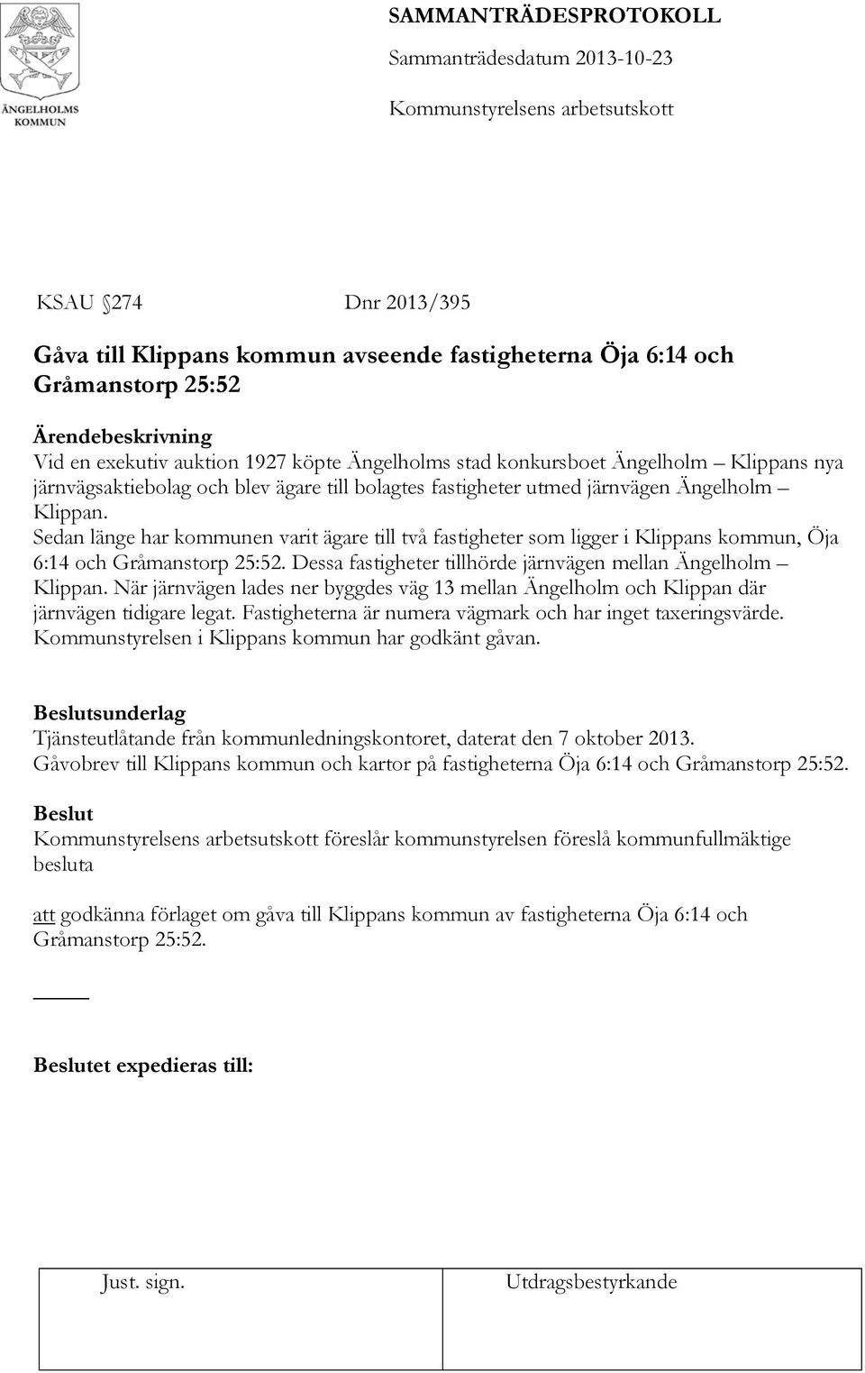 Sedan länge har kommunen varit ägare till två fastigheter som ligger i Klippans kommun, Öja 6:14 och Gråmanstorp 25:52. Dessa fastigheter tillhörde järnvägen mellan Ängelholm Klippan.