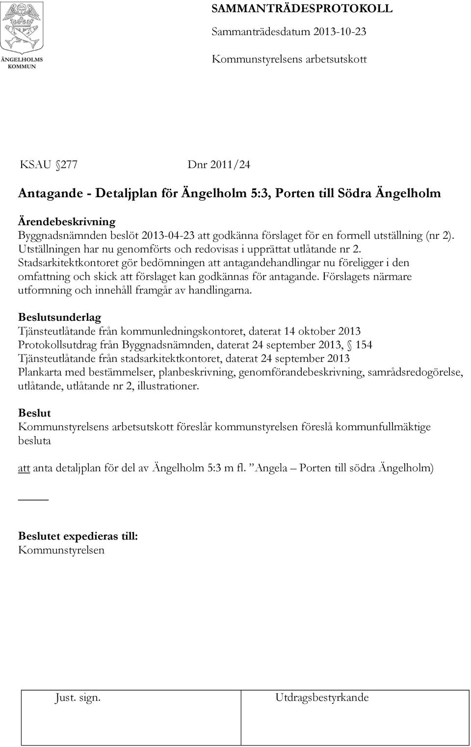 Stadsarkitektkontoret gör bedömningen att antagandehandlingar nu föreligger i den omfattning och skick att förslaget kan godkännas för antagande.