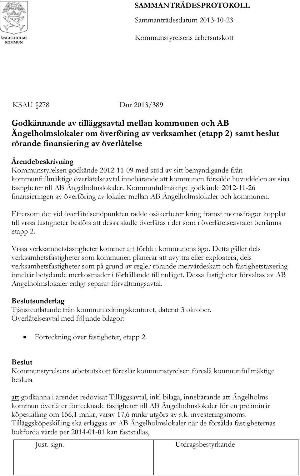 Kommunfullmäktige godkände 2012-11-26 finansieringen av överföring av lokaler mellan AB Ängelholmslokaler och kommunen.