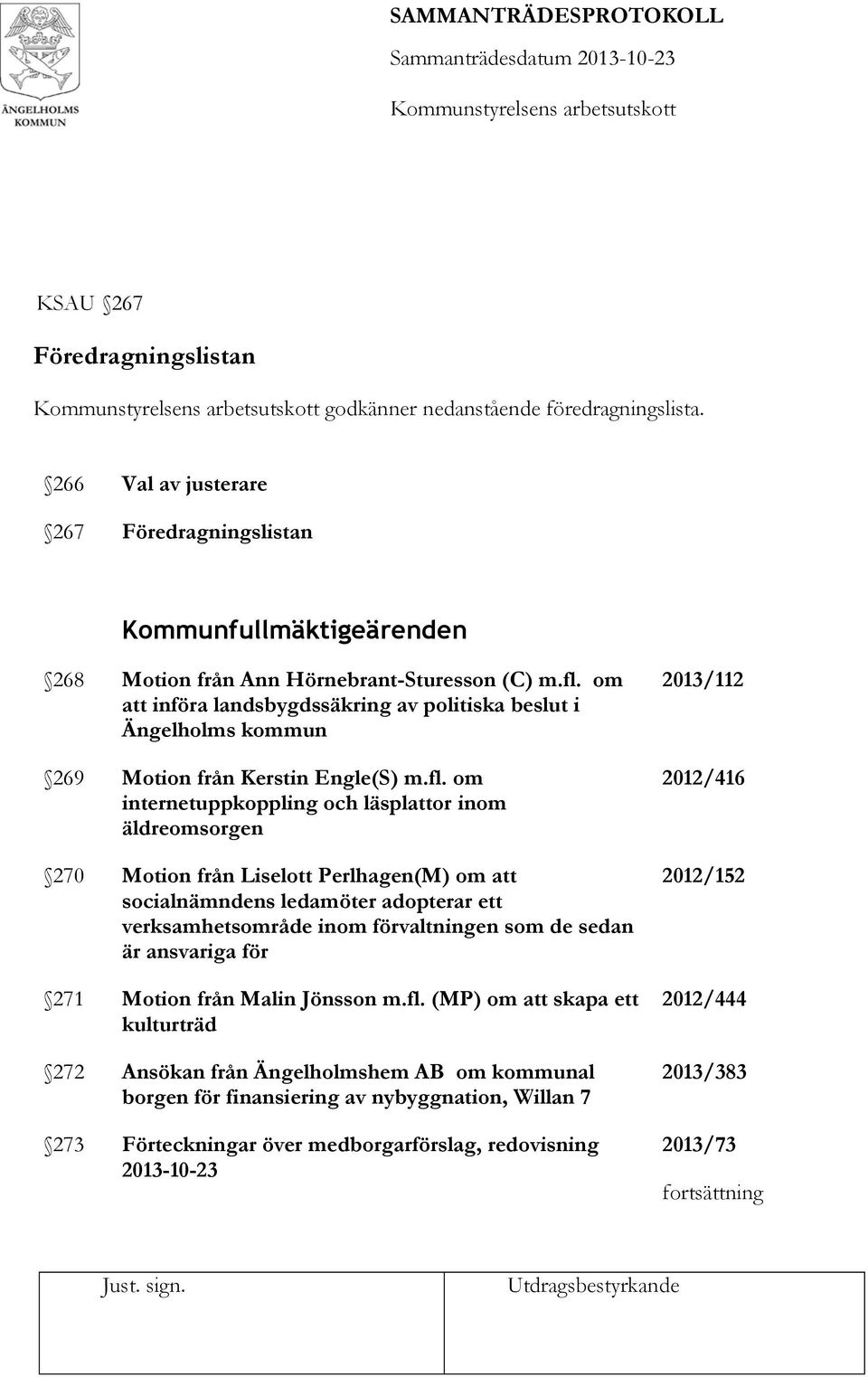 om internetuppkoppling och läsplattor inom äldreomsorgen 270 Motion från Liselott Perlhagen(M) om att socialnämndens ledamöter adopterar ett verksamhetsområde inom förvaltningen som de sedan är