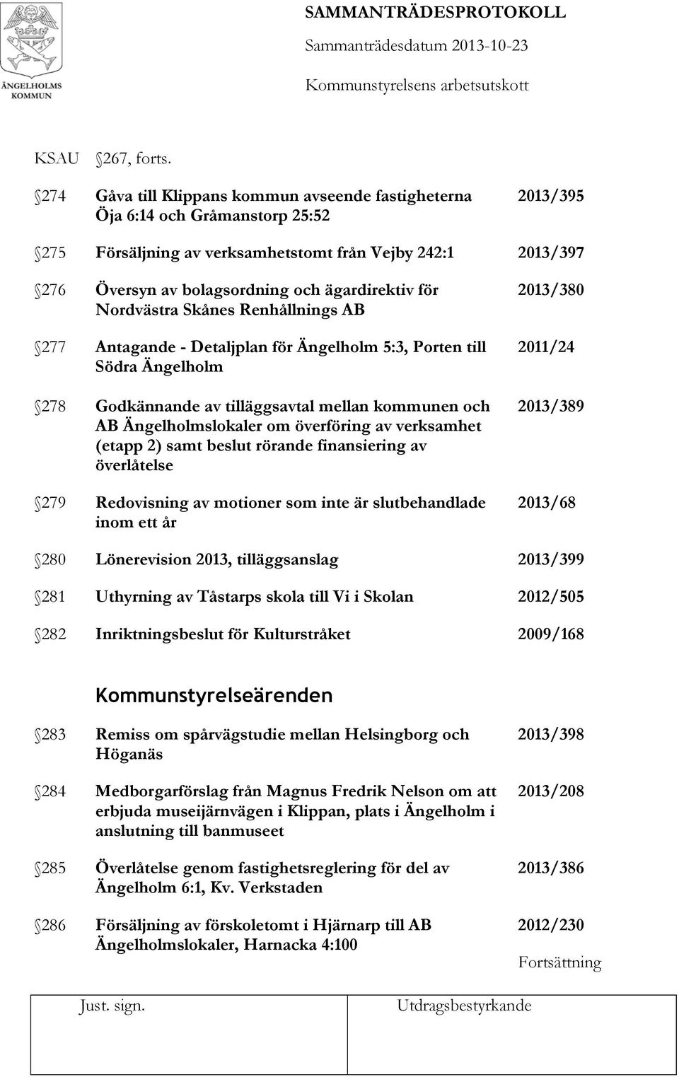 för Nordvästra Skånes Renhållnings AB 277 Antagande - Detaljplan för Ängelholm 5:3, Porten till Södra Ängelholm 278 Godkännande av tilläggsavtal mellan kommunen och AB Ängelholmslokaler om överföring