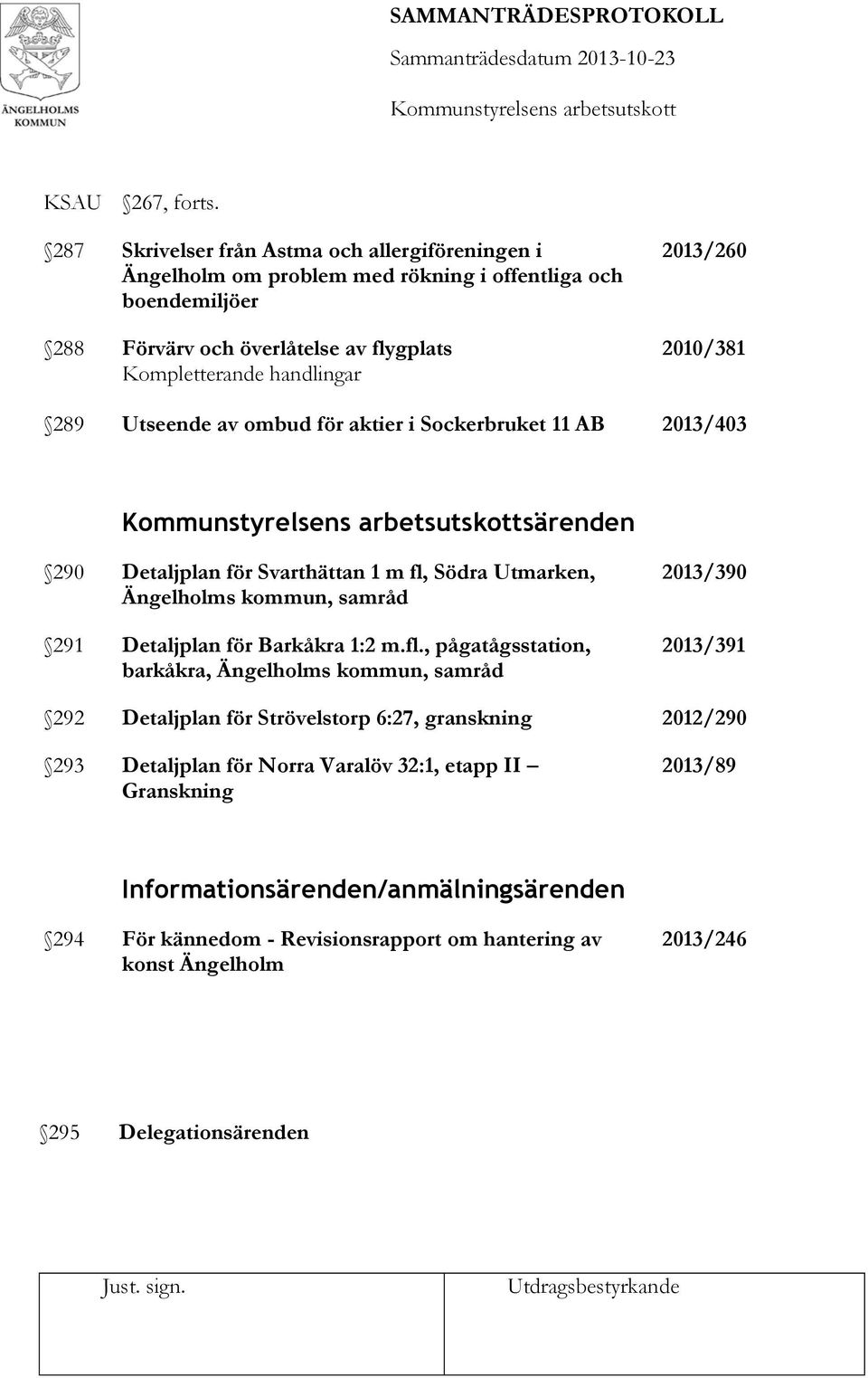 Utseende av ombud för aktier i Sockerbruket 11 AB 2013/260 2010/381 2013/403 särenden 290 Detaljplan för Svarthättan 1 m fl, Södra Utmarken, Ängelholms kommun, samråd 291 Detaljplan för