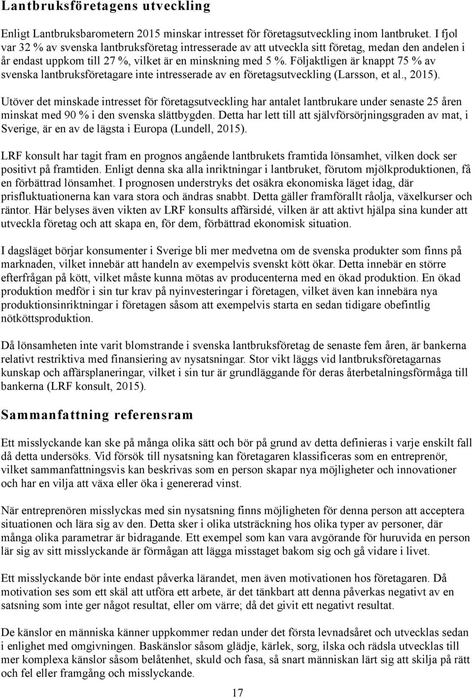 Följaktligen är knappt 75 % av svenska lantbruksföretagare inte intresserade av en företagsutveckling (Larsson, et al., 2015).