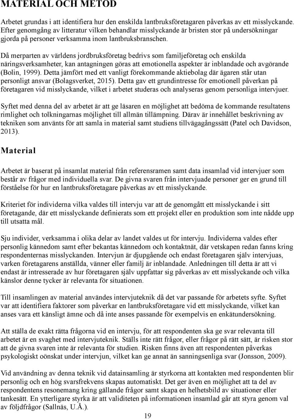 Då merparten av världens jordbruksföretag bedrivs som familjeföretag och enskilda näringsverksamheter, kan antagningen göras att emotionella aspekter är inblandade och avgörande (Bolin, 1999).