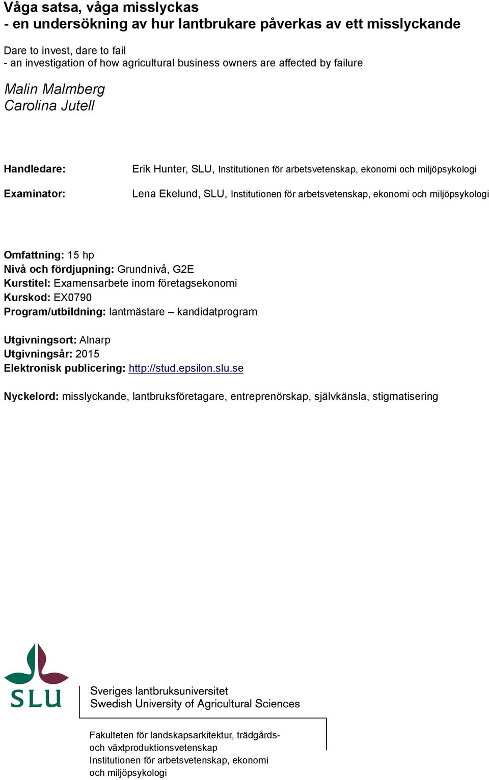 ekonomi och miljöpsykologi Omfattning: 15 hp Nivå och fördjupning: Grundnivå, G2E Kurstitel: Examensarbete inom företagsekonomi Kurskod: EX0790 Program/utbildning: lantmästare kandidatprogram