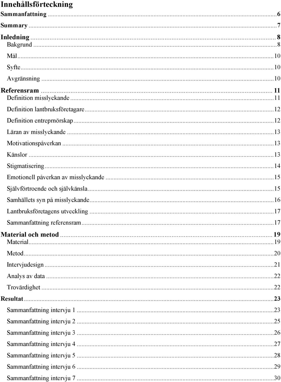 .. 15 Samhällets syn på misslyckande... 16 Lantbruksföretagens utveckling... 17 Sammanfattning referensram... 17 Material och metod... 19 Material... 19 Metod... 20 Intervjudesign... 21 Analys av data.