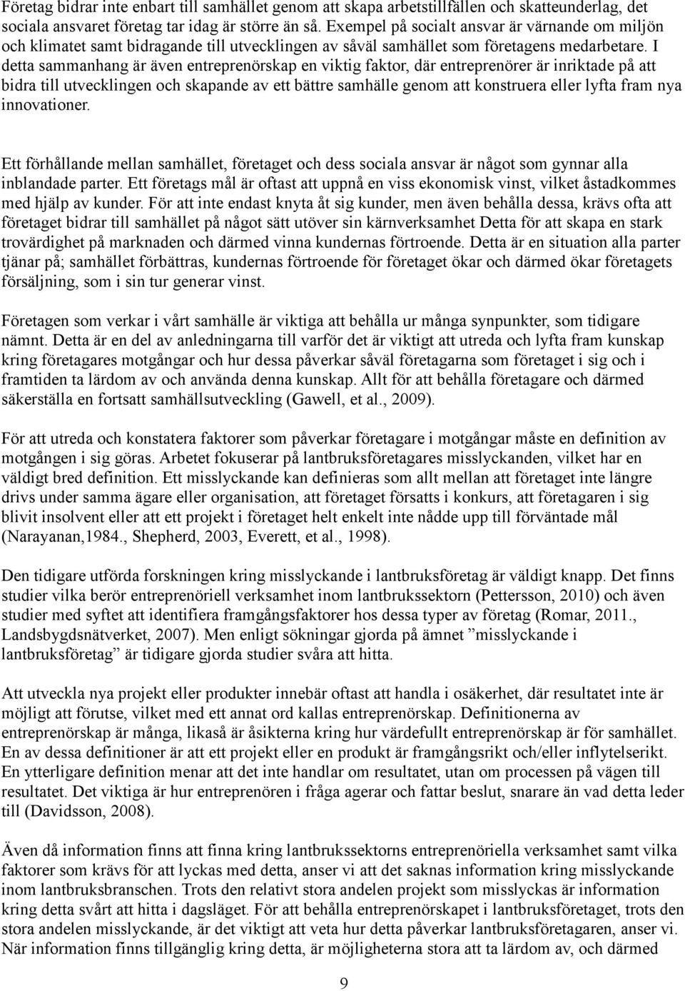 I detta sammanhang är även entreprenörskap en viktig faktor, där entreprenörer är inriktade på att bidra till utvecklingen och skapande av ett bättre samhälle genom att konstruera eller lyfta fram