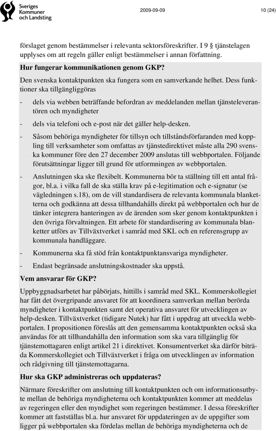 Dess funktioner ska tillgängliggöras - dels via webben beträffande befordran av meddelanden mellan tjänsteleverantören och myndigheter - dels via telefoni och e-post när det gäller help-desken.