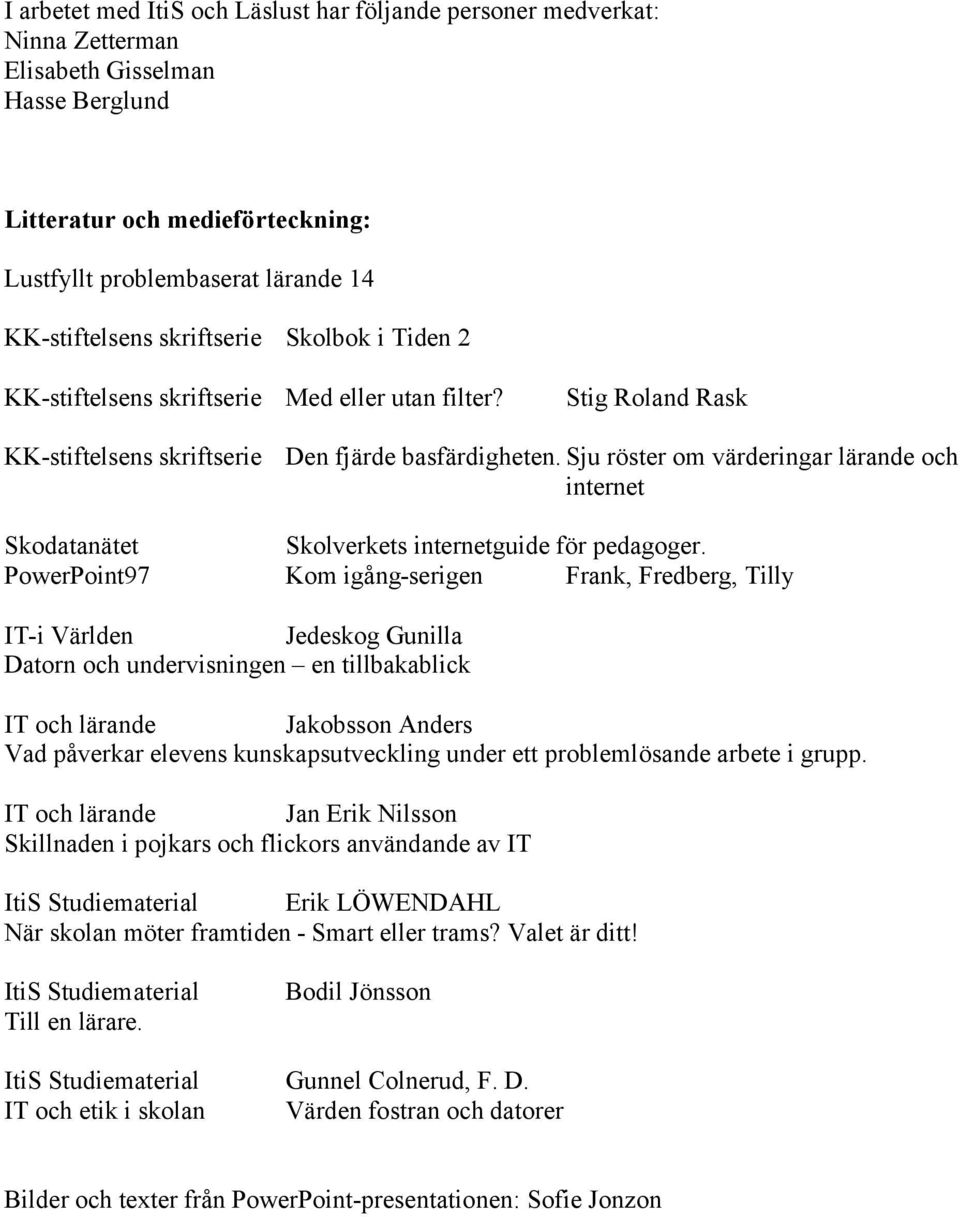 Sju röster om värderingar lärande och internet Skodatanätet Skolverkets internetguide för pedagoger.