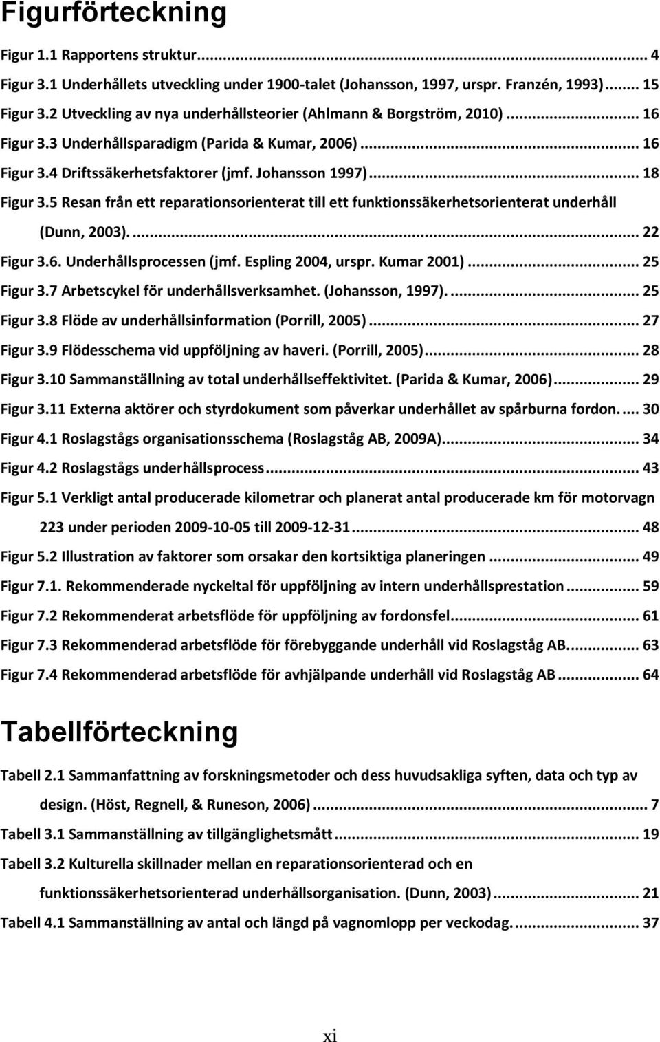 5 Resan från ett reparationsorienterat till ett funktionssäkerhetsorienterat underhåll (Dunn, 2003).... 22 Figur 3.6. Underhållsprocessen (jmf. Espling 2004, urspr. Kumar 2001)... 25 Figur 3.