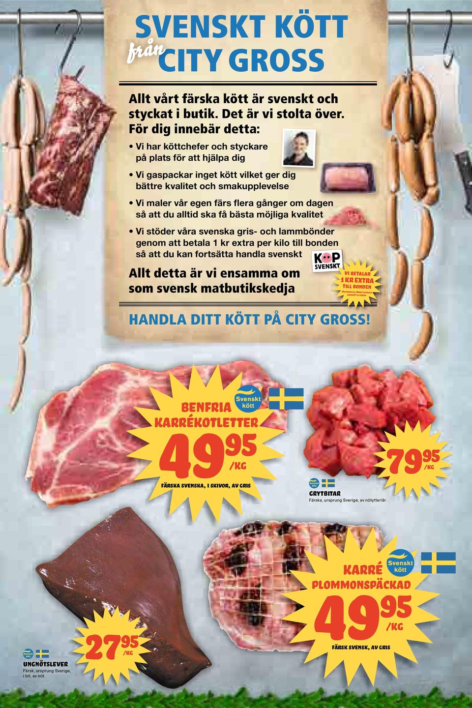 dagen så att du alltid ska få bästa möjliga kvalitet Vi stöder våra svenska gris- och lammbönder genom att betala 1 kr extra per kilo till bonden så att du kan fortsätta handla svenskt Allt detta är