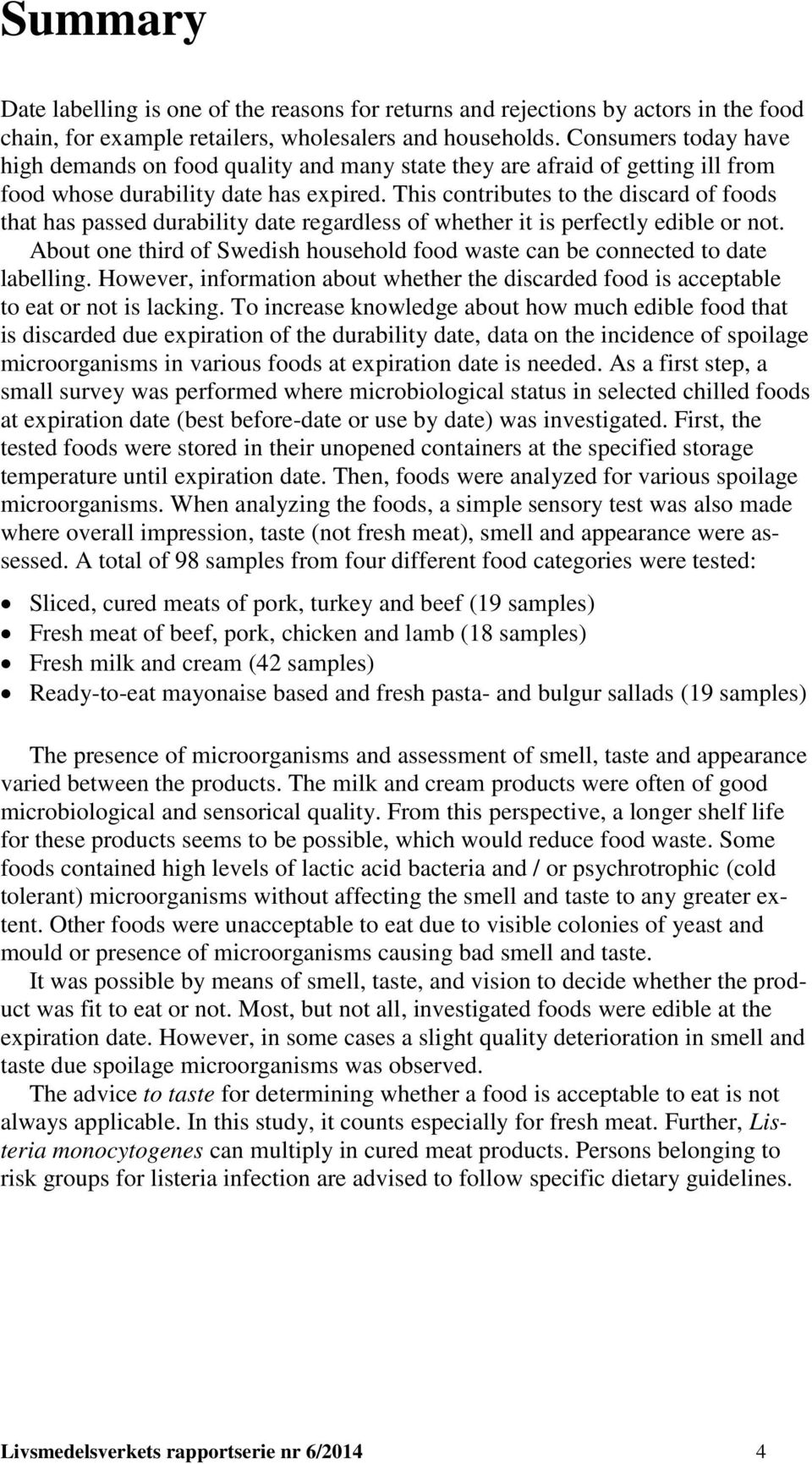 This contributes to the discard of foods that has passed durability date regardless of whether it is perfectly edible or not.