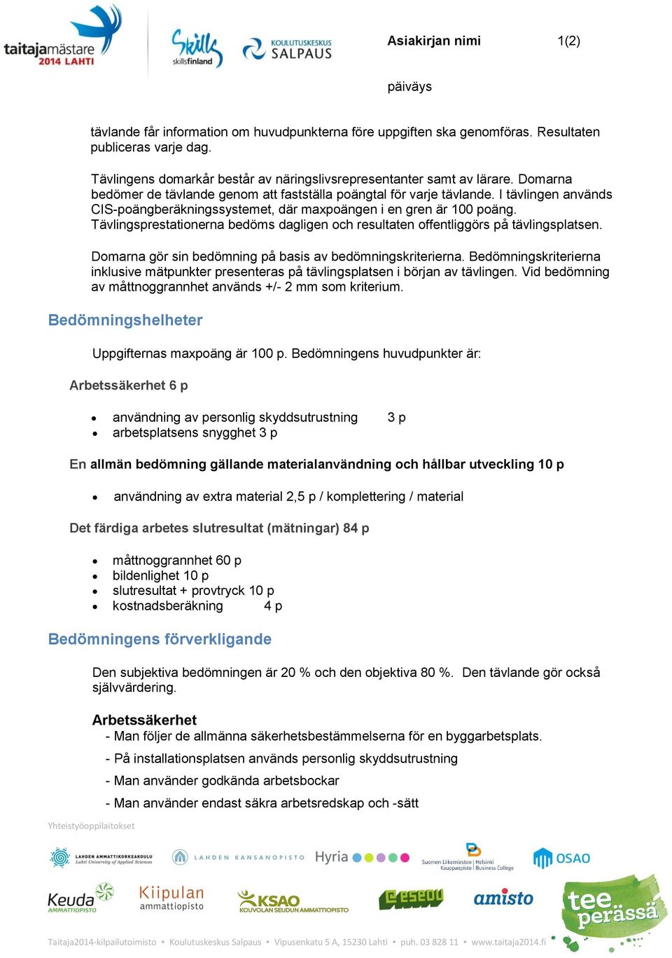 Tävlingsprestationerna bedöms dagligen och resultaten offentliggörs på tävlingsplatsen. Domarna gör sin bedömning på basis av bedömningskriterierna.