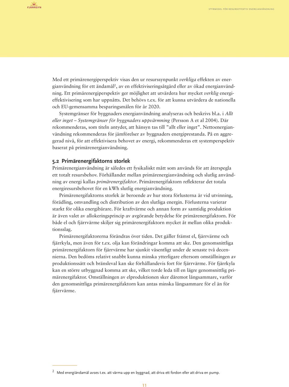 för att kunna utvärdera de nationella och EU-gemensamma besparingsmålen för år 2020. Systemgränser för byggnaders energianvändning analyseras och beskrivs bl.a. i Allt eller inget Systemgränser för byggnaders uppvärmning (Persson A et al 2004).