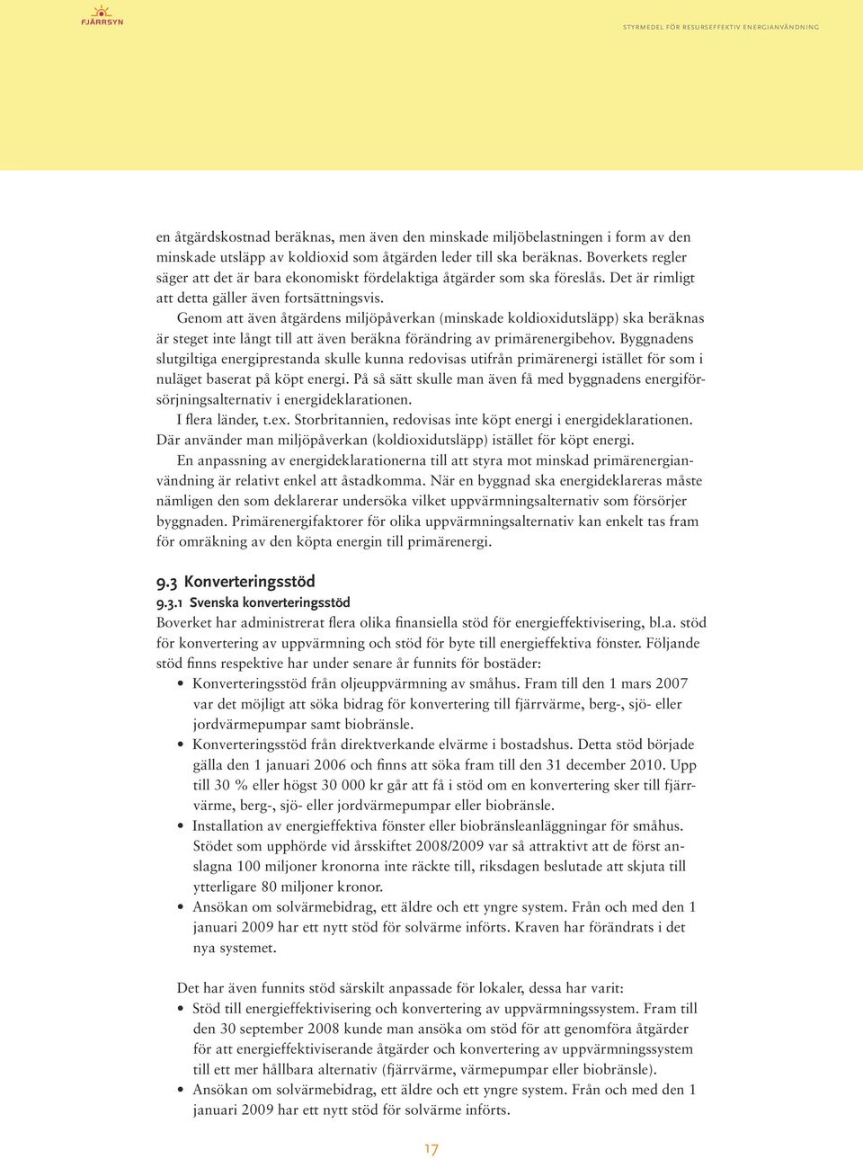 Genom att även åtgärdens miljöpåverkan (minskade koldioxidutsläpp) ska beräknas är steget inte långt till att även beräkna förändring av primärenergibehov.