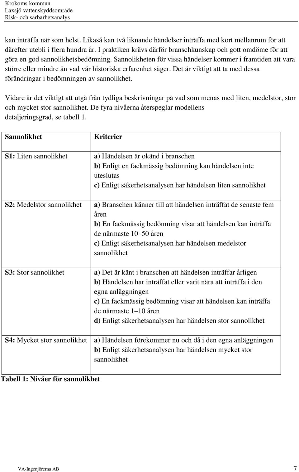 Sannolikheten för vissa händelser kommer i framtiden att vara större eller mindre än vad vår historiska erfarenhet säger. Det är viktigt att ta med dessa förändringar i bedömningen av sannolikhet.