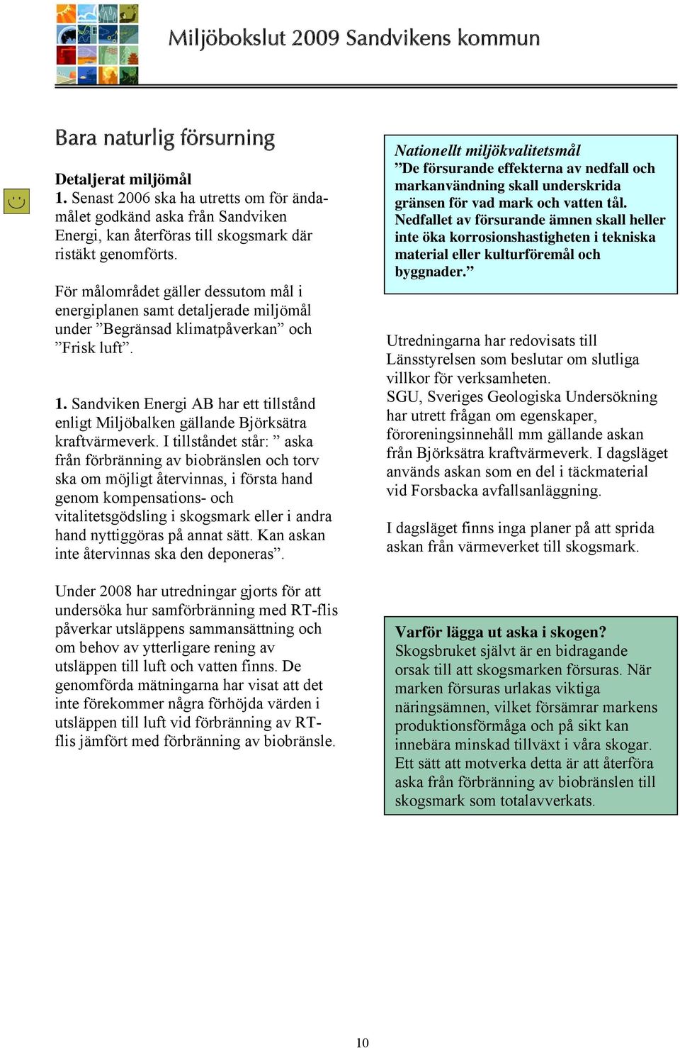 Sandviken Energi AB har ett tillstånd enligt Miljöbalken gällande Björksätra kraftvärmeverk.