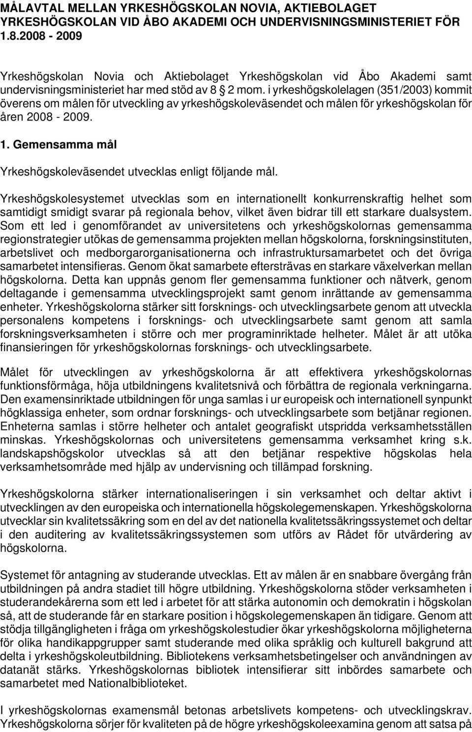 i yrkeshögskolelagen (351/2003) kommit överens om målen för utveckling av yrkeshögskoleväsendet och målen för yrkeshögskolan för åren 2008-2009. 1.