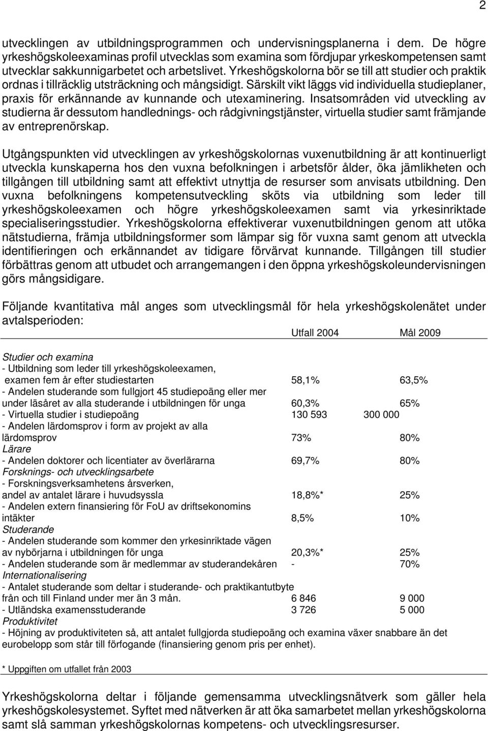 Yrkeshögskolorna bör se till att studier och praktik ordnas i tillräcklig utsträckning och mångsidigt.