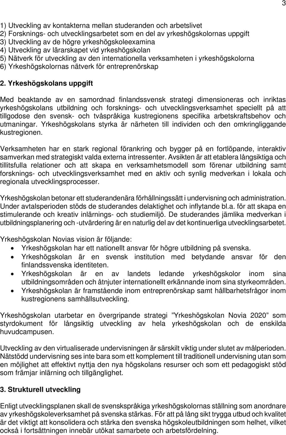 Yrkeshögskolans uppgift Med beaktande av en samordnad finlandssvensk strategi dimensioneras och inriktas yrkeshögskolans utbildning och forsknings- och utvecklingsverksamhet speciellt på att