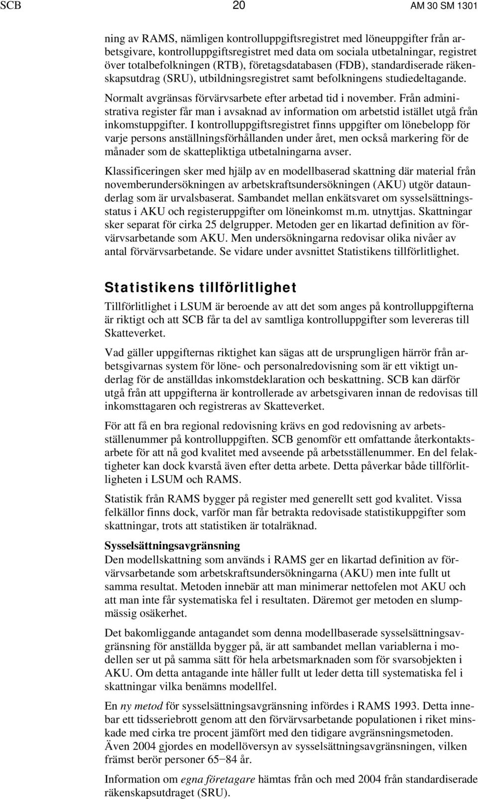 Normalt avgränsas förvärvsarbete efter arbetad tid i november. Från administrativa register får man i avsaknad av information om arbetstid istället utgå från inkomstuppgifter.