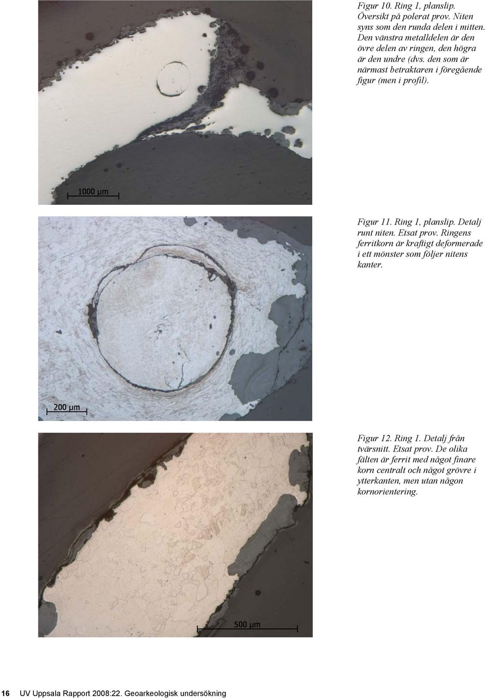 Figur 11. Ring 1, planslip. Detalj runt niten. Etsat prov. Ringens ferritkorn är kraftigt deformerade i ett mönster som följer nitens kanter. Figur 12.