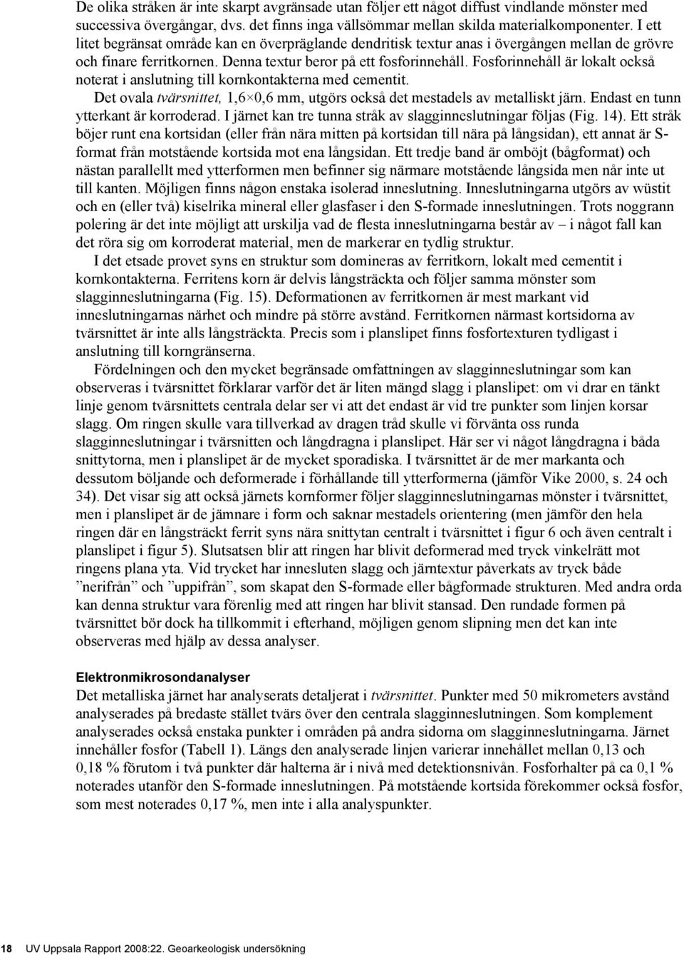 Fosforinnehåll är lokalt också noterat i anslutning till kornkontakterna med cementit. Det ovala tvärsnittet, 1,6 0,6 mm, utgörs också det mestadels av metalliskt järn.