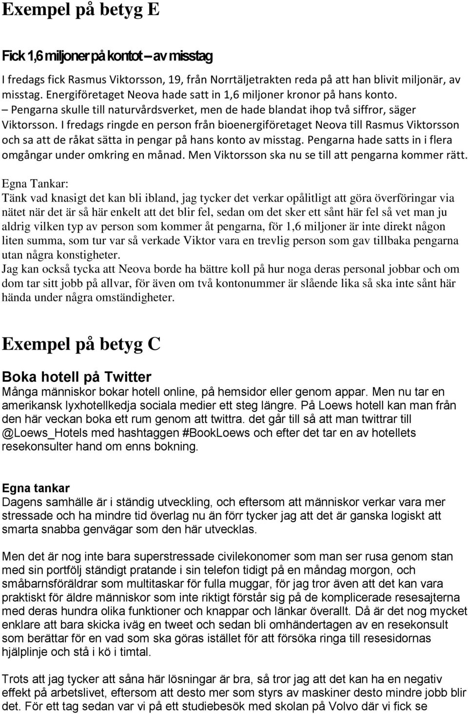 I fredags ringde en person från bioenergiföretaget Neova till Rasmus Viktorsson och sa att de råkat sätta in pengar på hans konto av misstag.