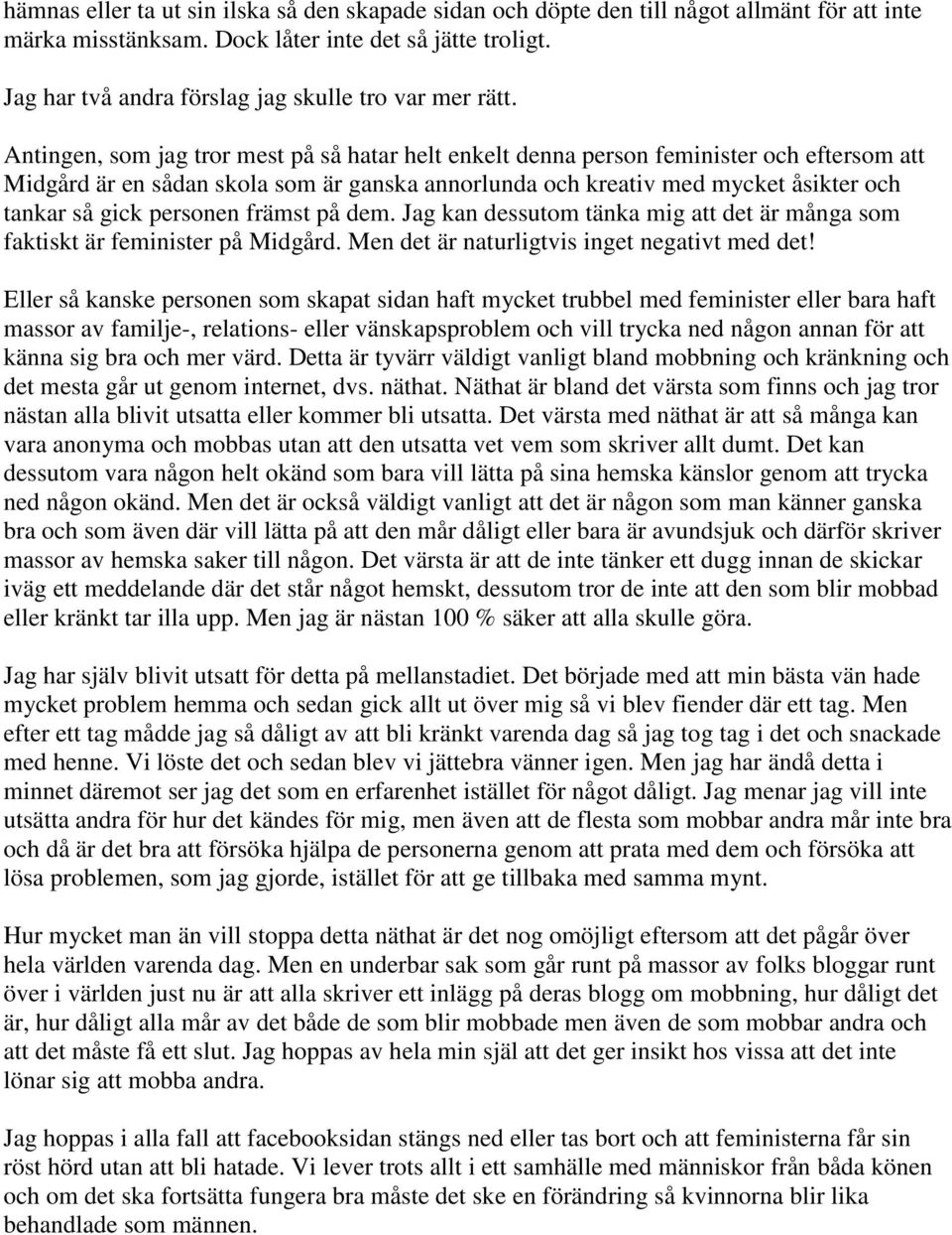 Antingen, som jag tror mest på så hatar helt enkelt denna person feminister och eftersom att Midgård är en sådan skola som är ganska annorlunda och kreativ med mycket åsikter och tankar så gick