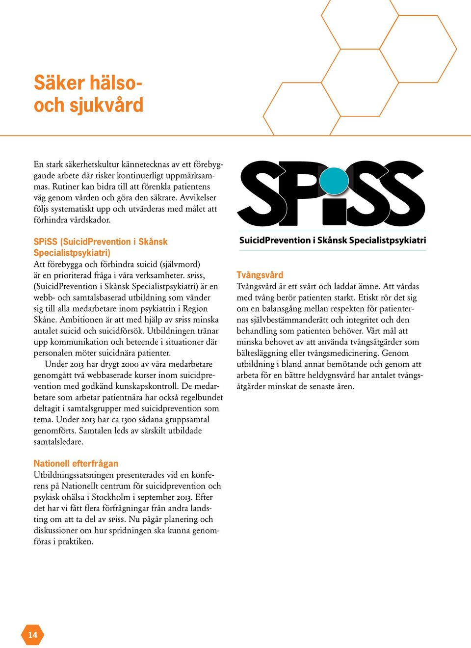 SPiSS (SuicidPrevention i Skånsk Specialistpsykiatri) Att förebygga och förhindra suicid (självmord) är en prioriterad fråga i våra verksamheter.