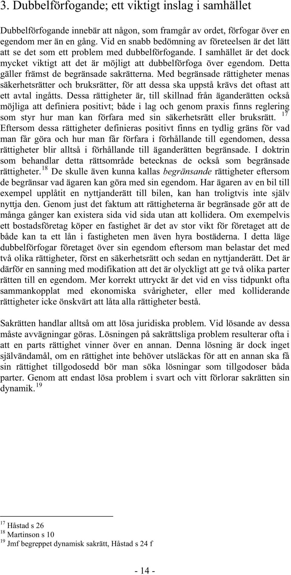 Detta gäller främst de begränsade sakrätterna. Med begränsade rättigheter menas säkerhetsrätter och bruksrätter, för att dessa ska uppstå krävs det oftast att ett avtal ingåtts.