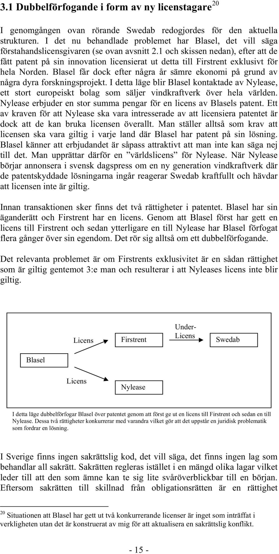 1 och skissen nedan), efter att de fått patent på sin innovation licensierat ut detta till Firstrent exklusivt för hela Norden.