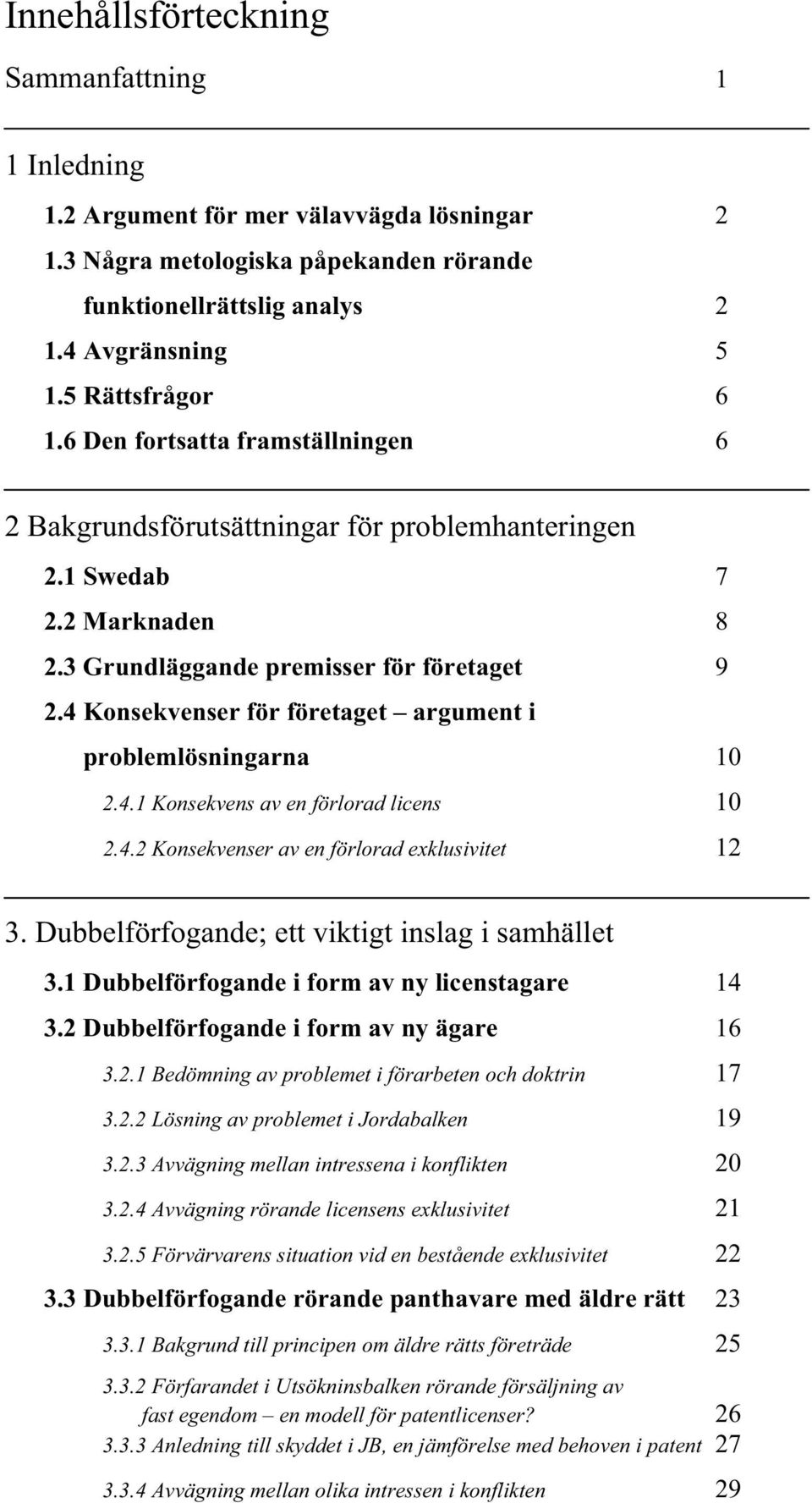 4 Konsekvenser för företaget argument i problemlösningarna 10 2.4.1 Konsekvens av en förlorad licens 10 2.4.2 Konsekvenser av en förlorad exklusivitet 12 3.