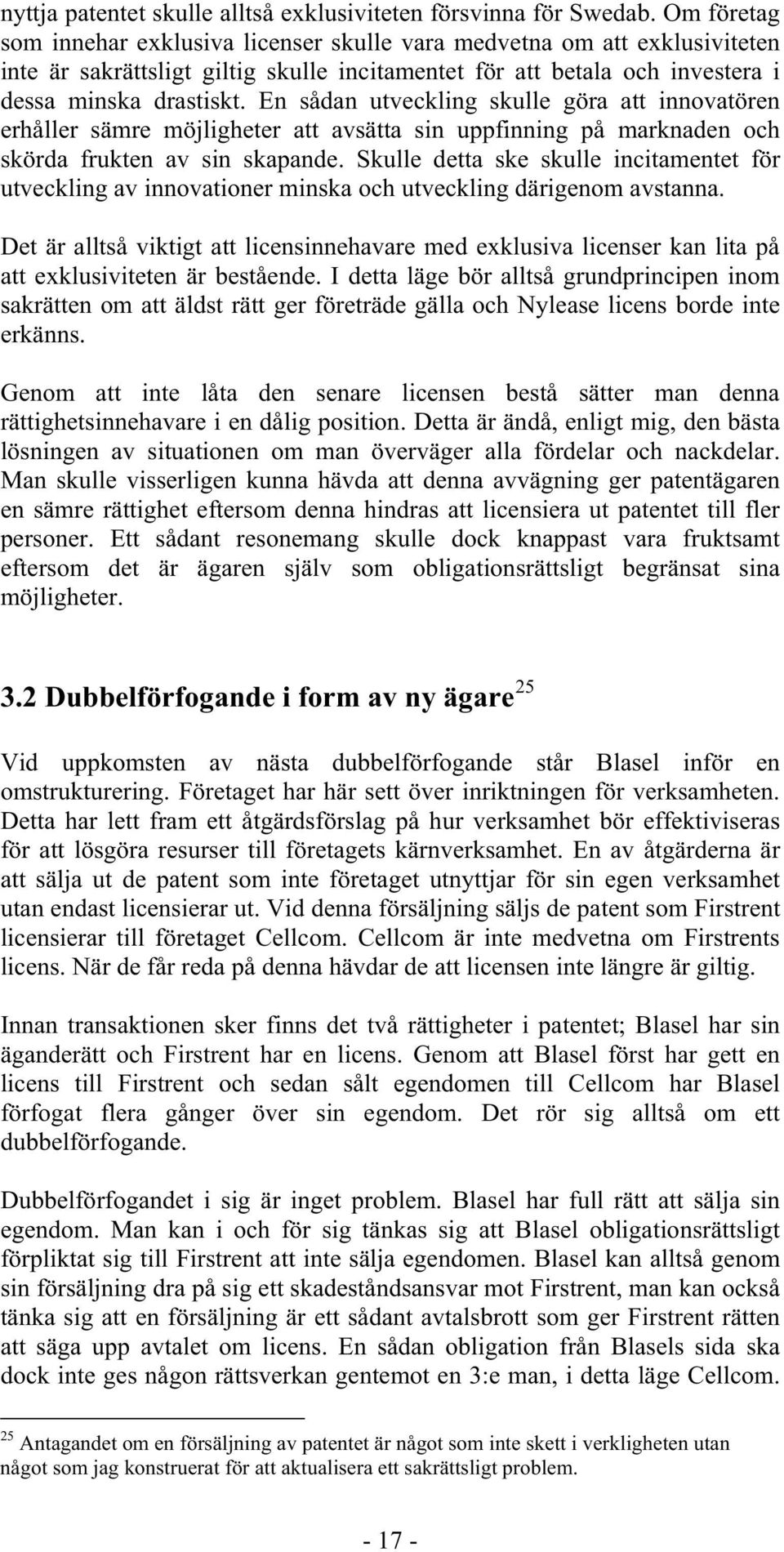 En sådan utveckling skulle göra att innovatören erhåller sämre möjligheter att avsätta sin uppfinning på marknaden och skörda frukten av sin skapande.