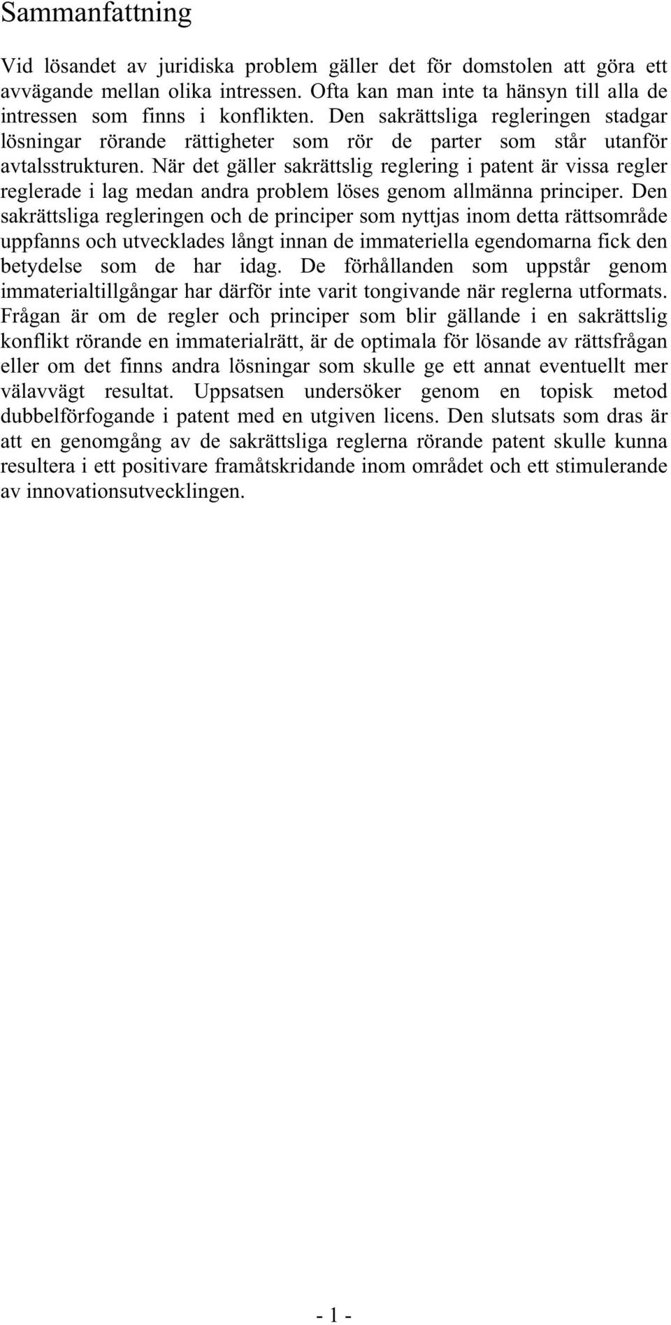 När det gäller sakrättslig reglering i patent är vissa regler reglerade i lag medan andra problem löses genom allmänna principer.