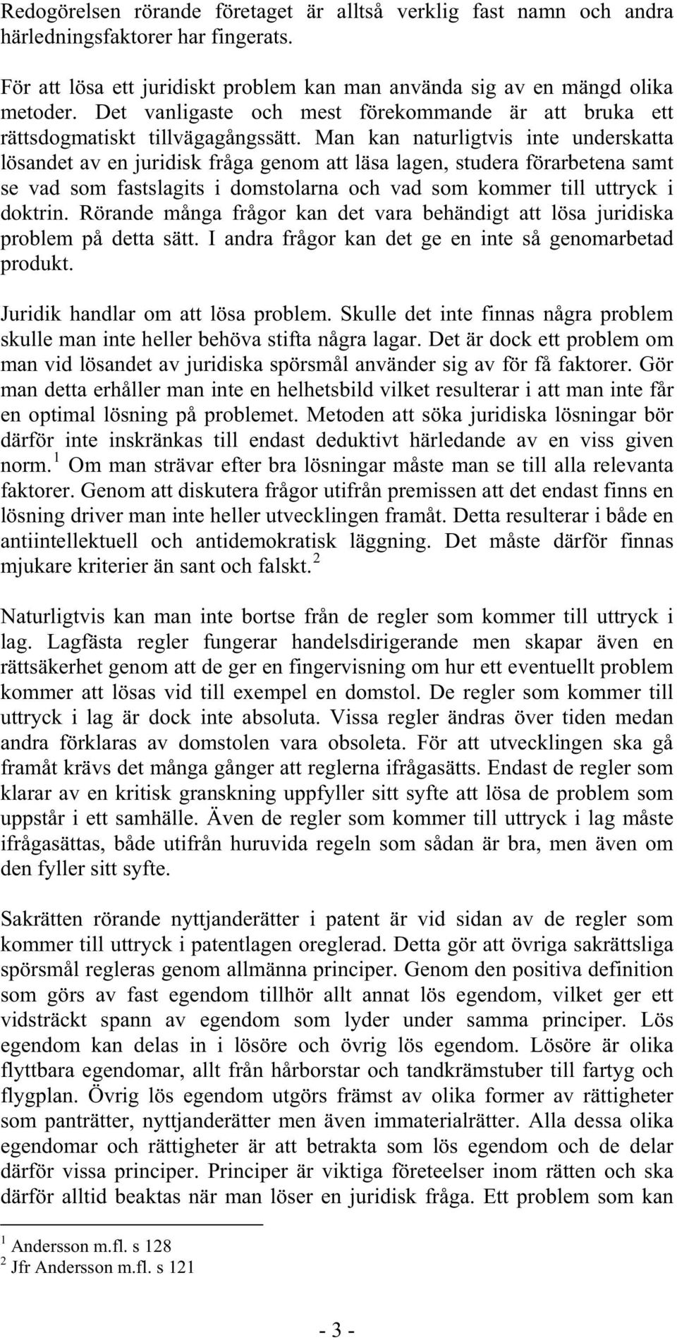 Man kan naturligtvis inte underskatta lösandet av en juridisk fråga genom att läsa lagen, studera förarbetena samt se vad som fastslagits i domstolarna och vad som kommer till uttryck i doktrin.