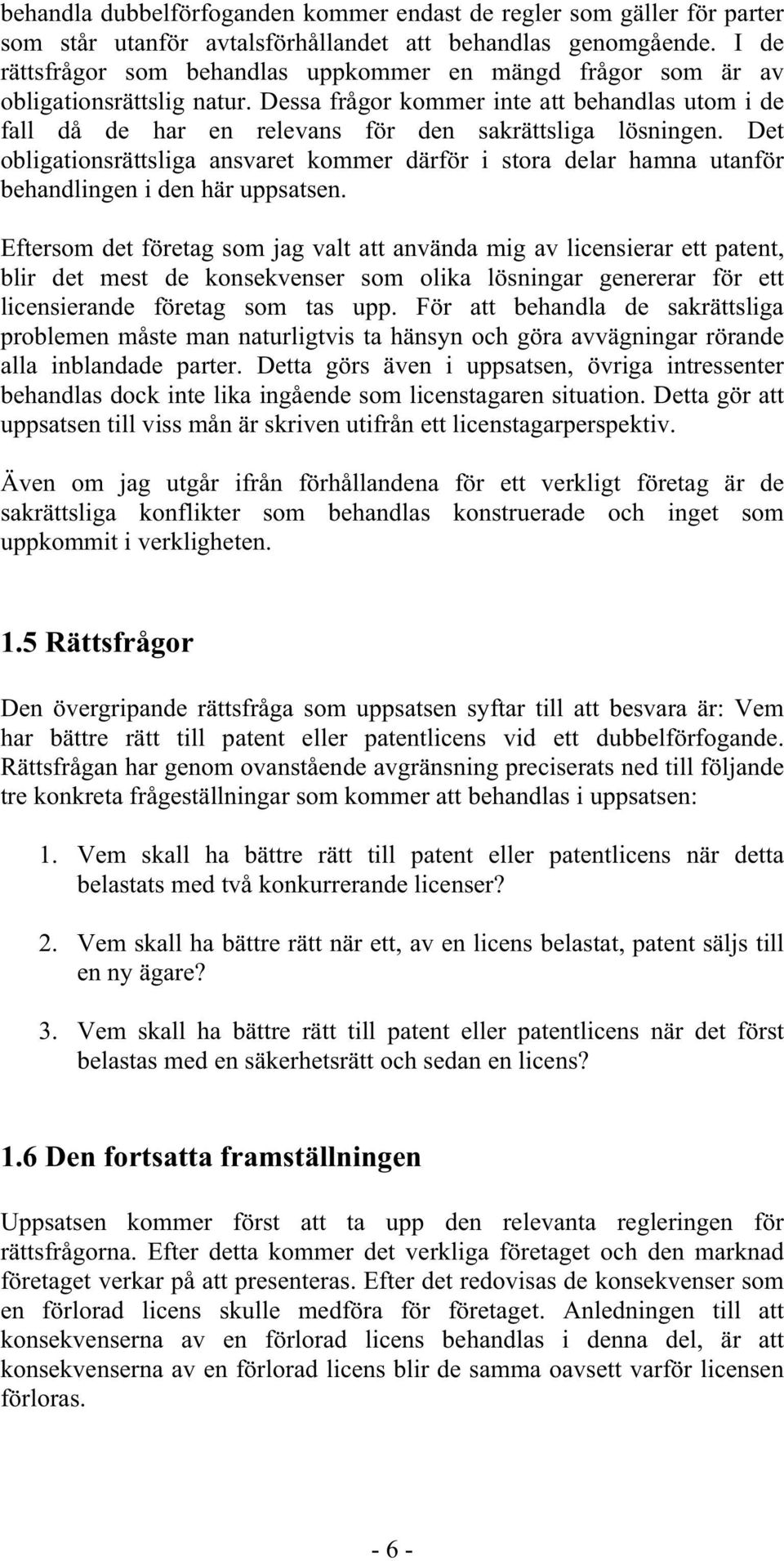 Dessa frågor kommer inte att behandlas utom i de fall då de har en relevans för den sakrättsliga lösningen.